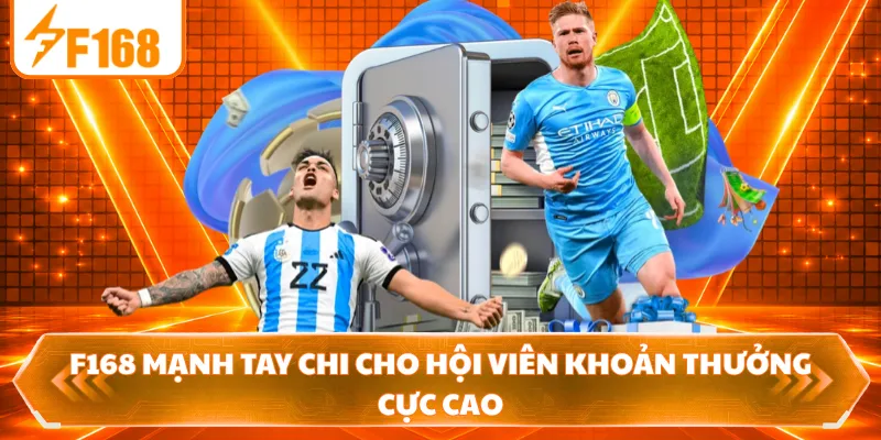 F168 mạnh tay chi cho hội viên khoản thưởng cực cao
